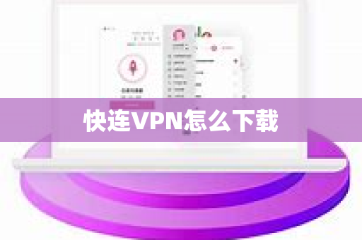 快连VPN怎么下载