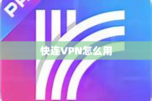 快连VPN怎么用