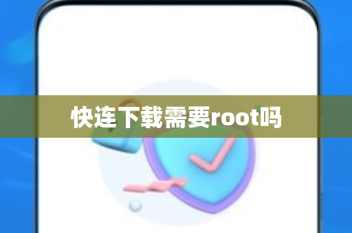 快连下载需要root吗-第1张图片-