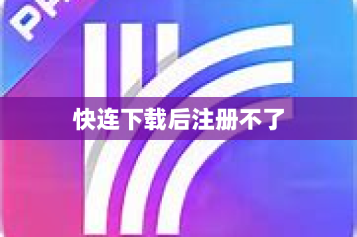 快连下载后注册不了