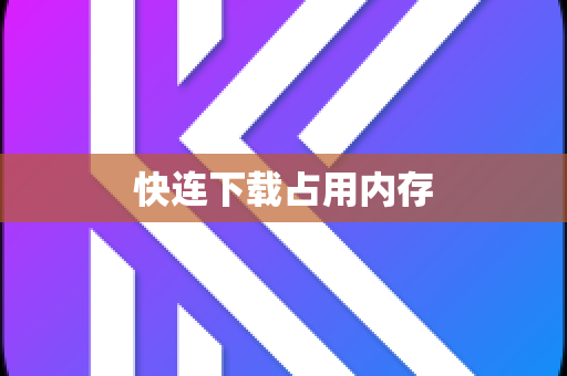 快连下载占用内存