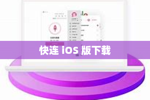 快连 iOS 版下载-第1张图片-