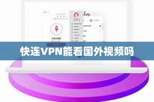 快连VPN能看国外视频吗